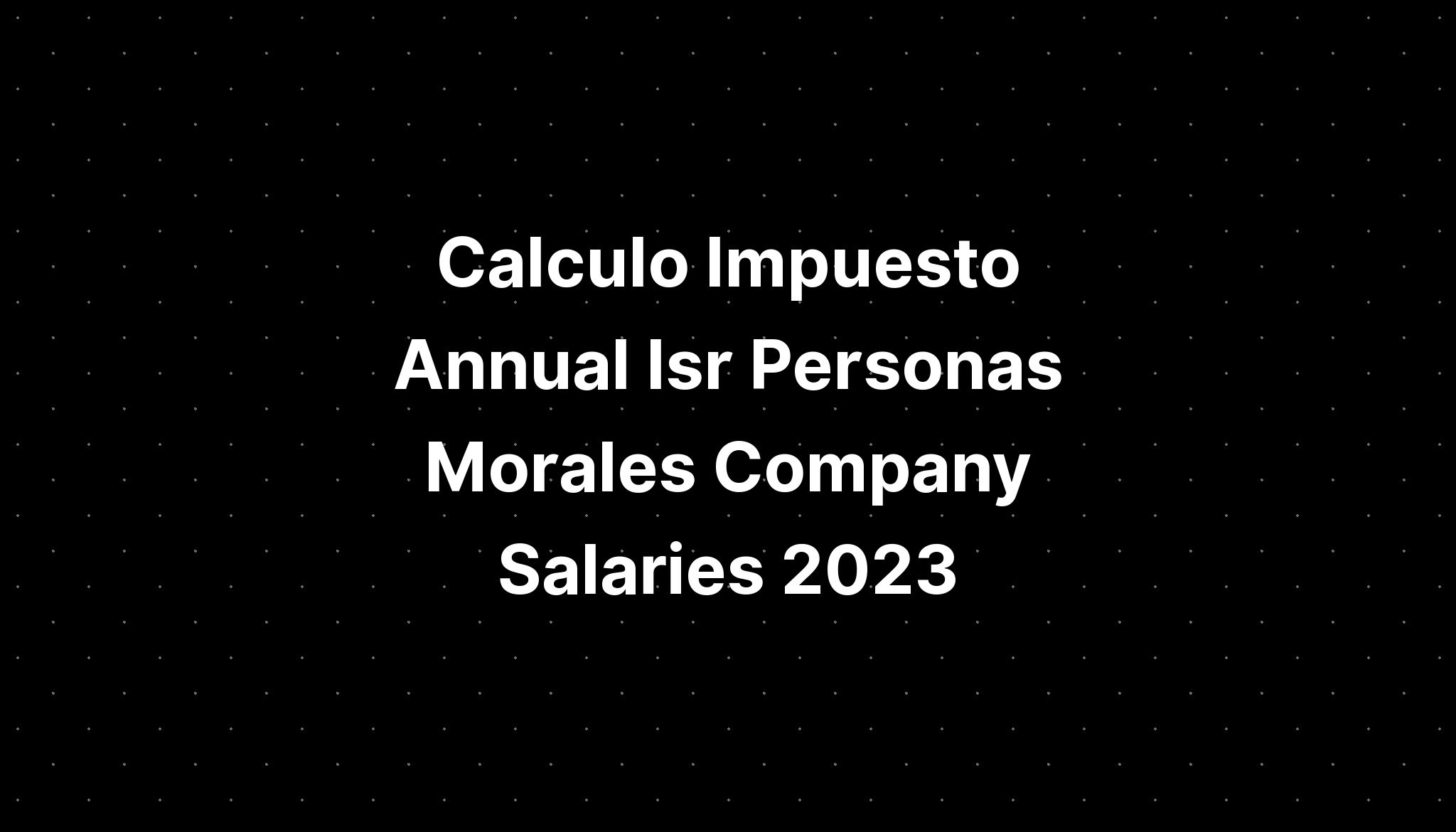 Calculo De Isr Anual Personas Morales Company Salaries The Best Porn Website 4266